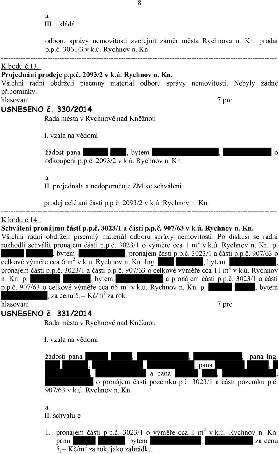 projednl nedoporučuje ZM ke schválení prodej celé ni části p.p.č. 2093/2 v k.ú. Rychnov n. Kn. K bodu č.14.: Schválení pronájmu částí p.p.č. 3023/1 částí p.p.č. 907/63 v k.ú. Rychnov n. Kn. Všichni rdní obdrželi písemný mteriál odboru správy nemovitostí.