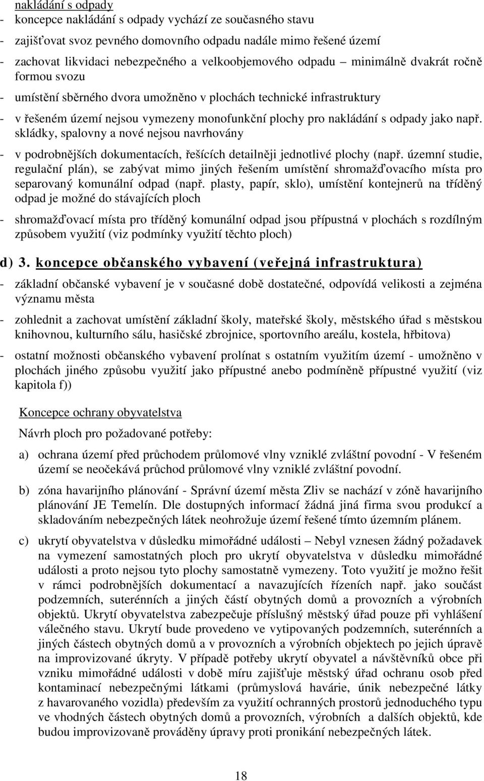 např. skládky, spalovny a nové nejsou navrhovány - v podrobnějších dokumentacích, řešících detailněji jednotlivé plochy (např.