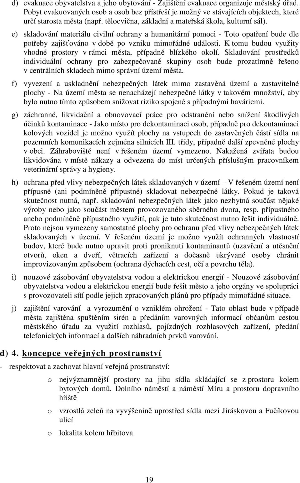 K tomu budou využity vhodné prostory v rámci města, případně blízkého okolí.