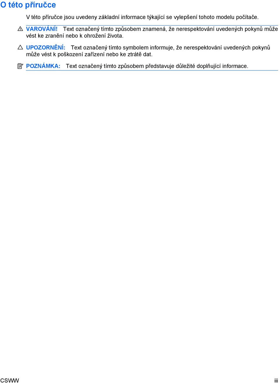 Text označený tímto způsobem znamená, že nerespektování uvedených pokynů může vést ke zranění nebo k ohrožení života.