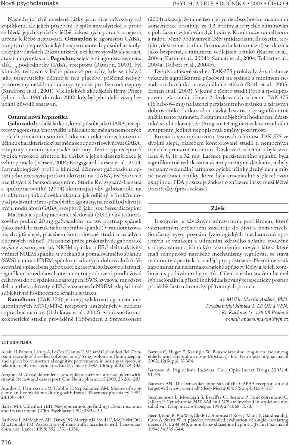 Pagoclon, selektivní agonista zejména alfa 2 a 3 podjednotky GABA A receptoru (Bateson, 2003), byl klinicky testován v léèbì panické poruchy, kde se ukázal jako terapeuticky úèinnìjší než placebo,