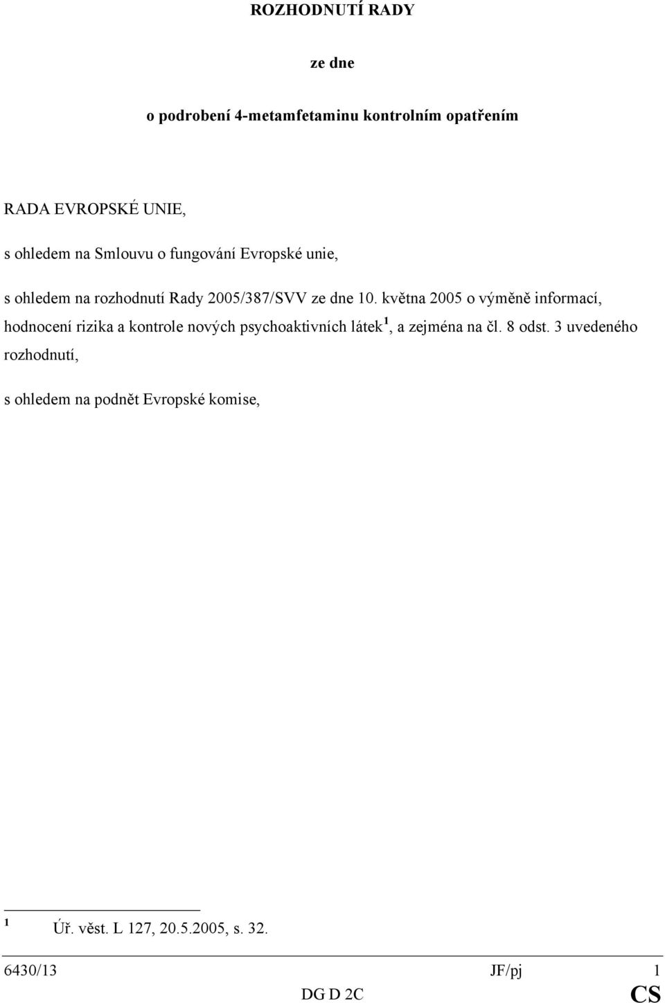 května 2005 o výměně informací, hodnocení rizika a kontrole nových psychoaktivních látek 1, a zejména na