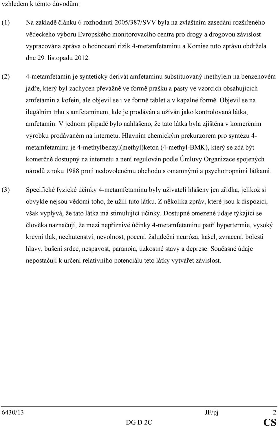 (2) 4-metamfetamin je syntetický derivát amfetaminu substituovaný methylem na benzenovém jádře, který byl zachycen převážně ve formě prášku a pasty ve vzorcích obsahujících amfetamin a kofein, ale
