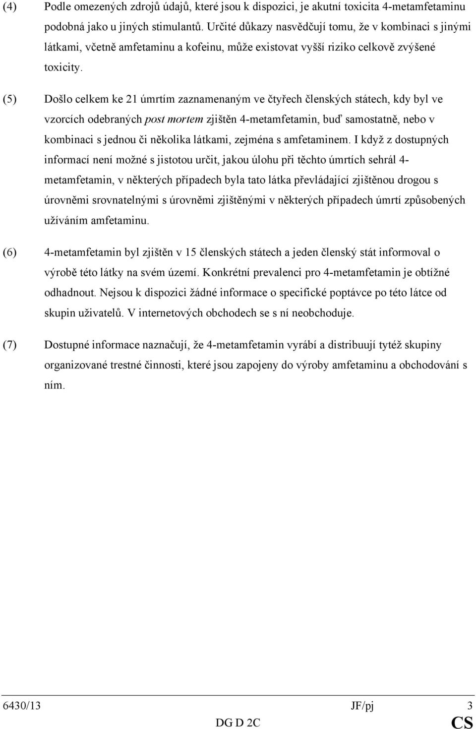 (5) Došlo celkem ke 21 úmrtím zaznamenaným ve čtyřech členských státech, kdy byl ve vzorcích odebraných post mortem zjištěn 4-metamfetamin, buď samostatně, nebo v kombinaci s jednou či několika