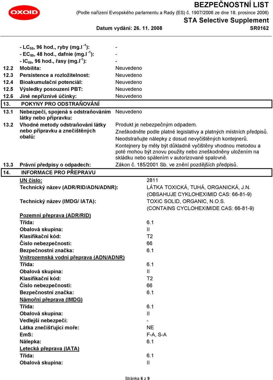 2 Vhodné metody odstraňování látky Produkt je nebezpečným odpadem. nebo přípravku a znečištěných Zneškodněte podle platné legislativy a platných místních předpisů.