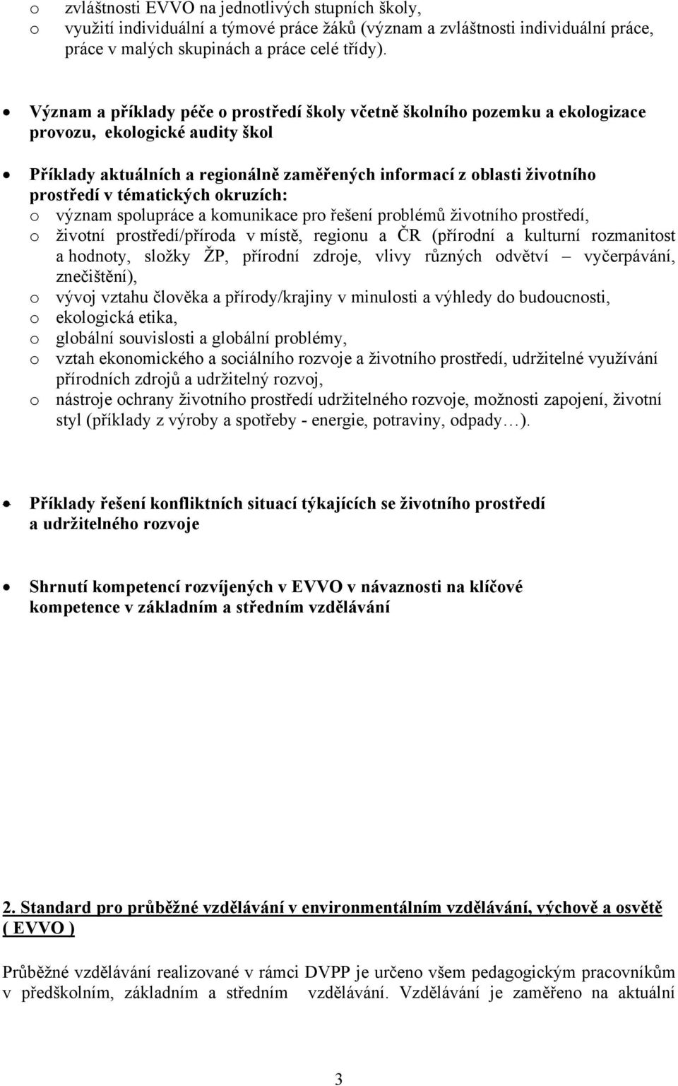 životního prostředí, o životní prostředí/příroda v místě, regionu a ČR (přírodní a kulturní rozmanitost a hodnoty, složky ŽP, přírodní zdroje, vlivy různých odvětví vyčerpávání, znečištění), o vývoj