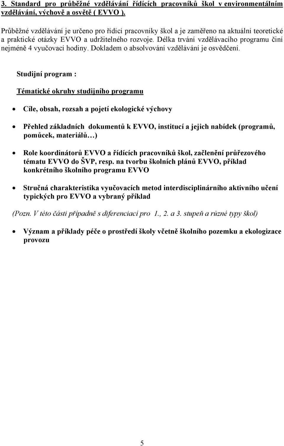 Délka trvání vzdělávacího programu činí nejméně 4 vyučovací hodiny. Dokladem o absolvování vzdělávání je osvědčení.