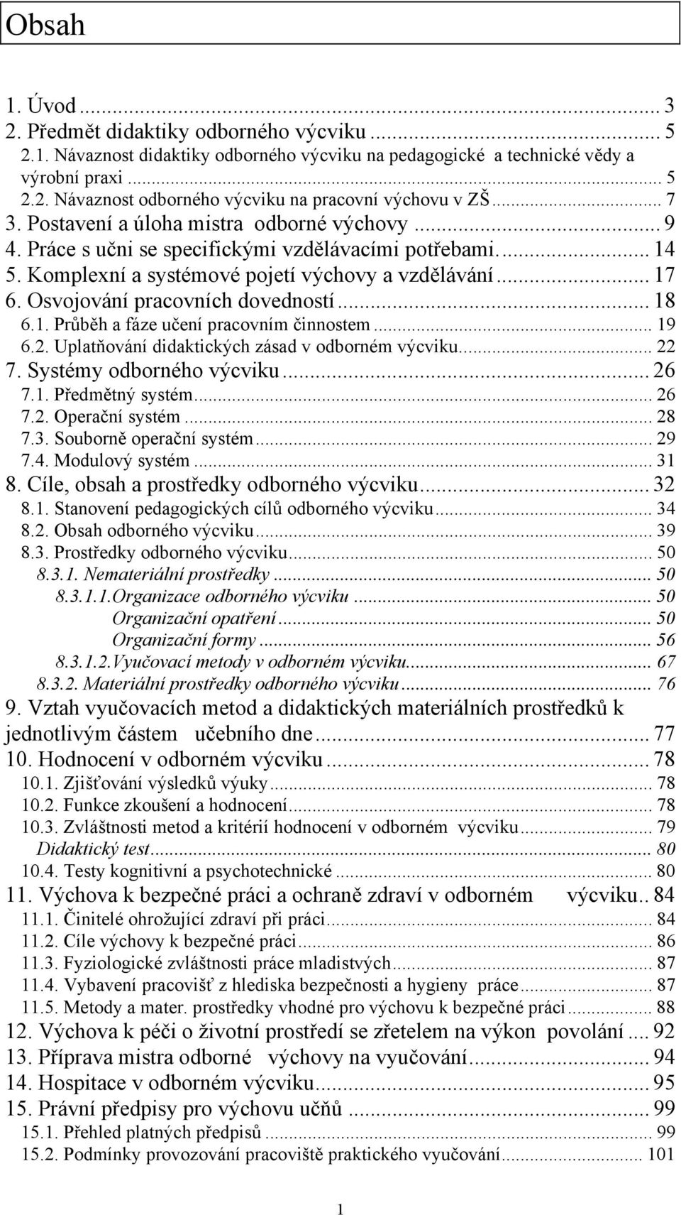 Osvojování pracovních dovedností... 18 6.1. Průběh a fáze učení pracovním činnostem... 19 6.2. Uplatňování didaktických zásad v odborném výcviku... 22 7. Systémy odborného výcviku... 26 7.1. Předmětný systém.