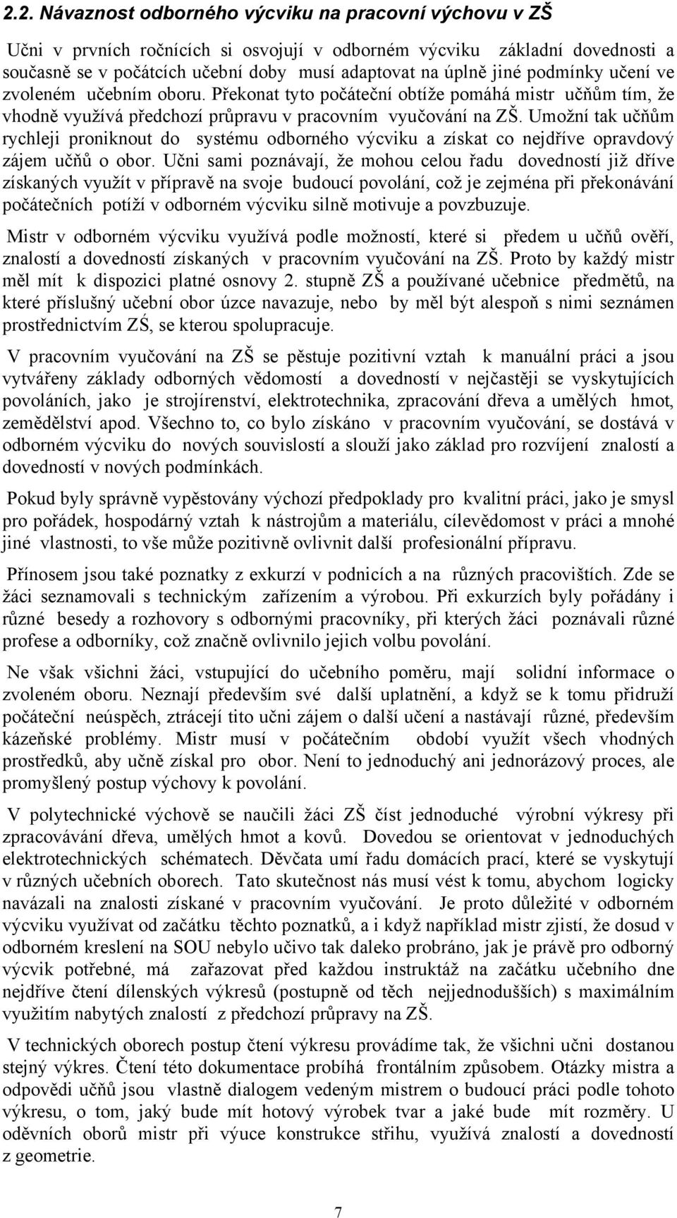 Umožní tak učňům rychleji proniknout do systému odborného výcviku a získat co nejdříve opravdový zájem učňů o obor.