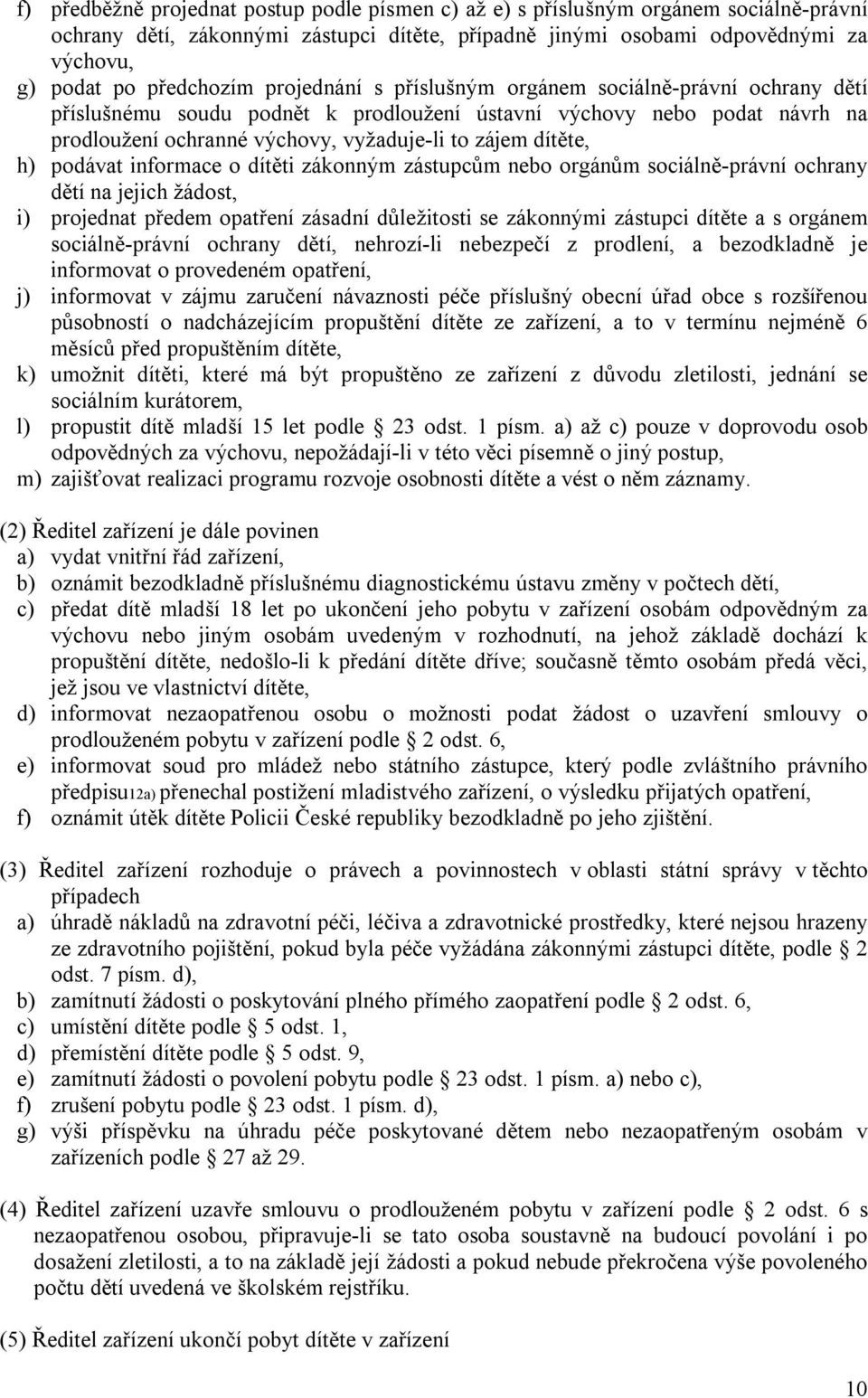 dítěte, h) podávat informace o dítěti zákonným zástupcům nebo orgánům sociálně-právní ochrany dětí na jejich žádost, i) projednat předem opatření zásadní důležitosti se zákonnými zástupci dítěte a s