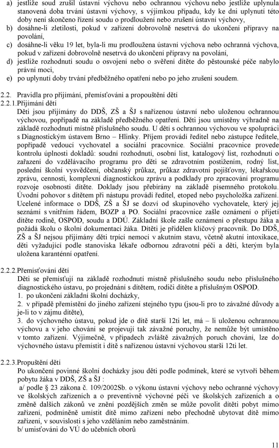 ústavní výchova nebo ochranná výchova, pokud v zařízení dobrovolně nesetrvá do ukončení přípravy na povolání, d) jestliže rozhodnutí soudu o osvojení nebo o svěření dítěte do pěstounské péče nabylo