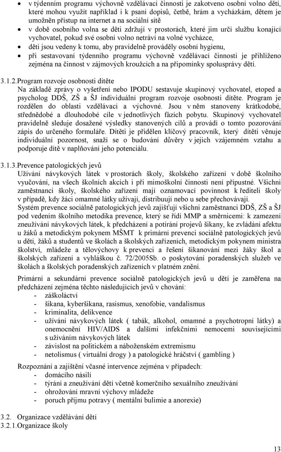 prováděly osobní hygienu, při sestavovaní týdenního programu výchovně vzdělávací činnosti je přihlíženo zejména na činnost v zájmových kroužcích a na připomínky spolusprávy dětí. 3.1.2.