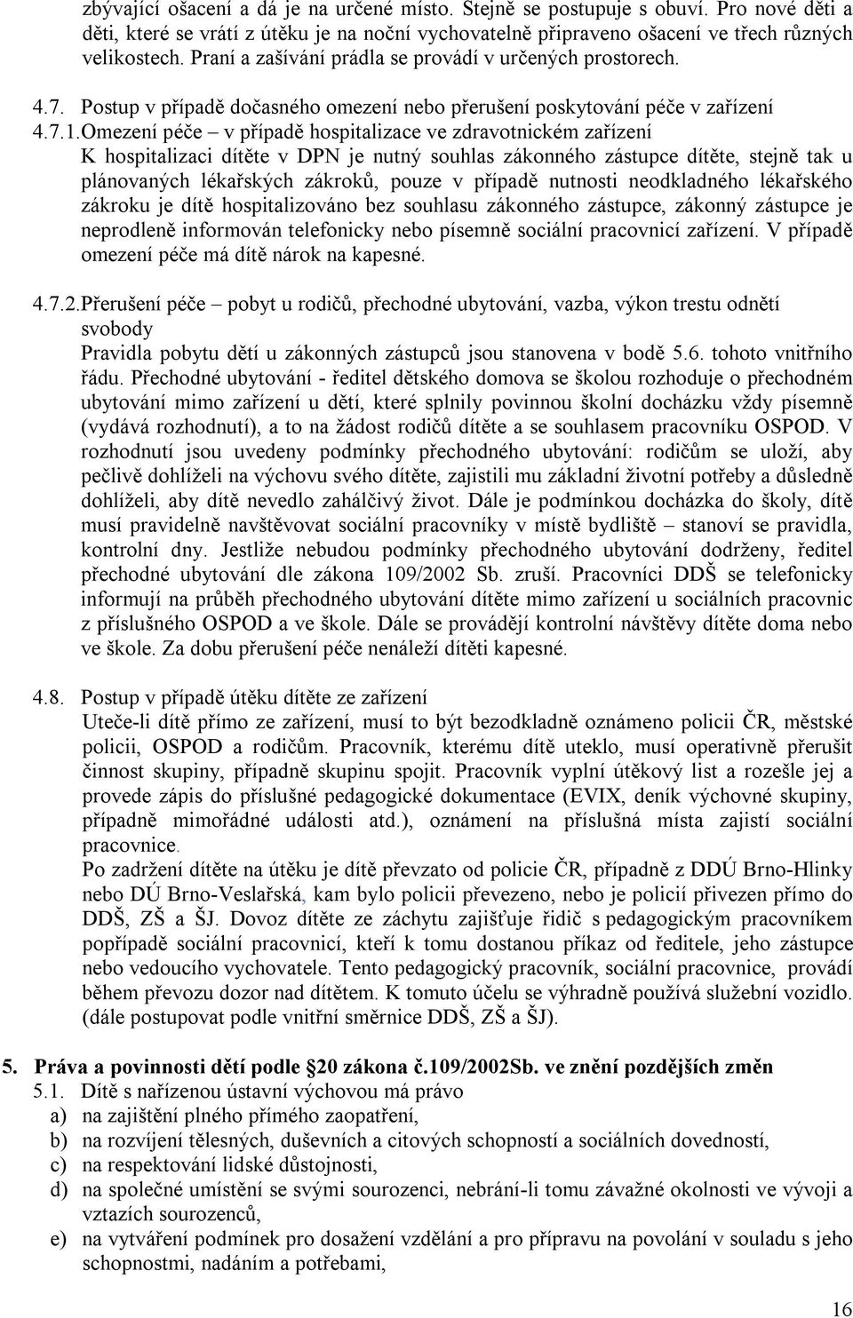 Omezení péče v případě hospitalizace ve zdravotnickém zařízení K hospitalizaci dítěte v DPN je nutný souhlas zákonného zástupce dítěte, stejně tak u plánovaných lékařských zákroků, pouze v případě