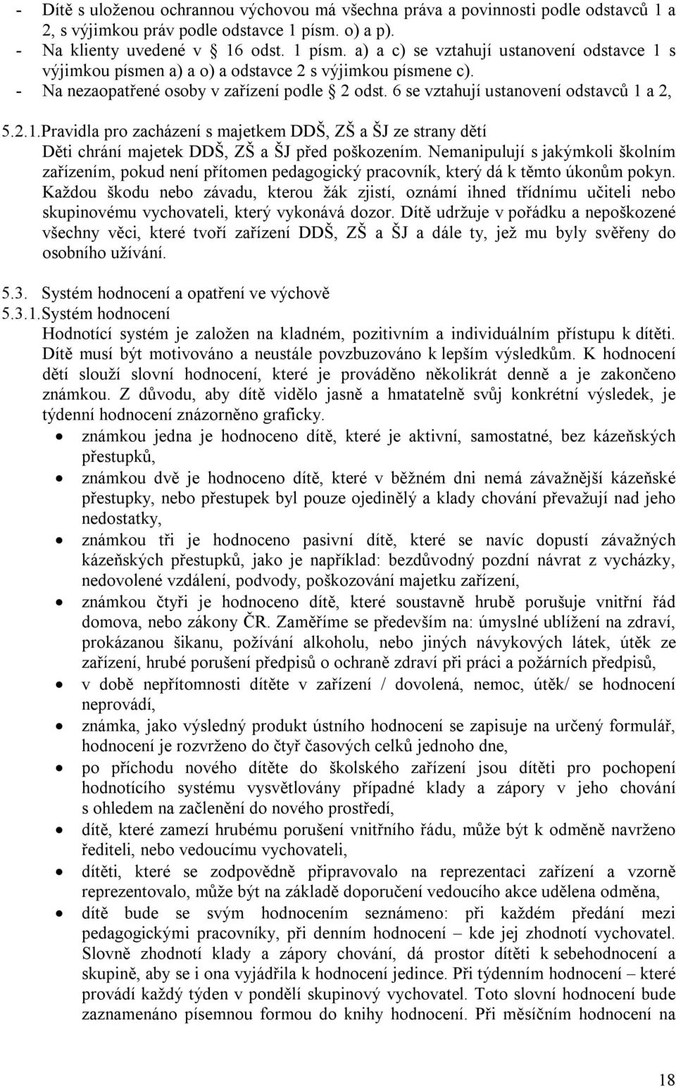 - Na nezaopatřené osoby v zařízení podle 2 odst. 6 se vztahují ustanovení odstavců 1 a 2, 5.2.1.Pravidla pro zacházení s majetkem DDŠ, ZŠ a ŠJ ze strany dětí Děti chrání majetek DDŠ, ZŠ a ŠJ před poškozením.