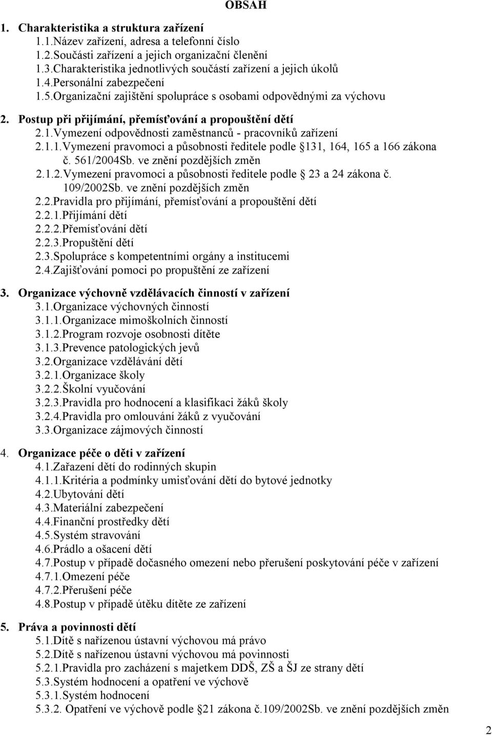 Postup při přijímání, přemísťování a propouštění dětí 2.1.Vymezení odpovědnosti zaměstnanců - pracovníků zařízení 2.1.1.Vymezení pravomoci a působnosti ředitele podle 131, 164, 165 a 166 zákona č.