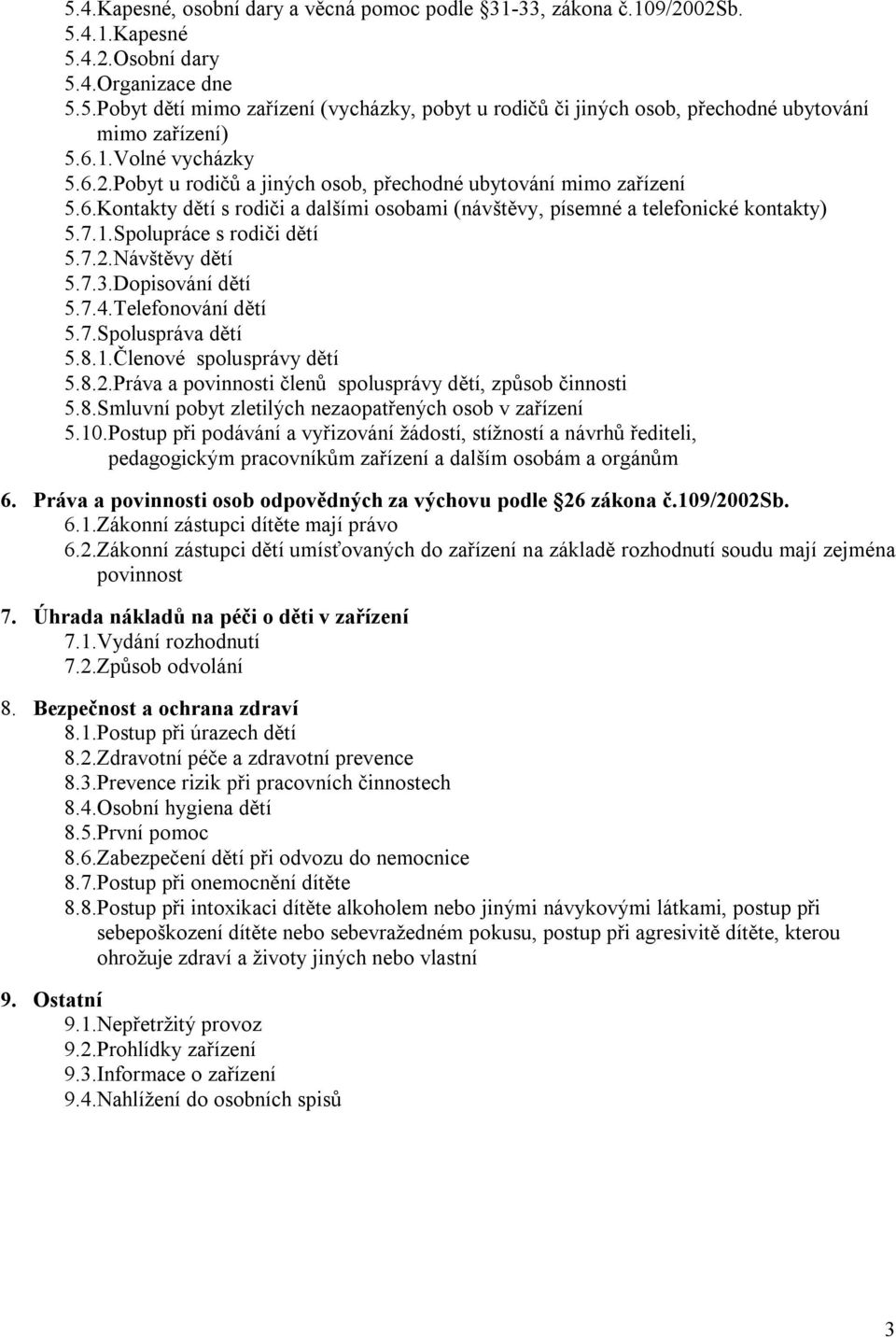 7.2.Návštěvy dětí 5.7.3.Dopisování dětí 5.7.4.Telefonování dětí 5.7.Spoluspráva dětí 5.8.1.Členové spolusprávy dětí 5.8.2.Práva a povinnosti členů spolusprávy dětí, způsob činnosti 5.8.Smluvní pobyt zletilých nezaopatřených osob v zařízení 5.