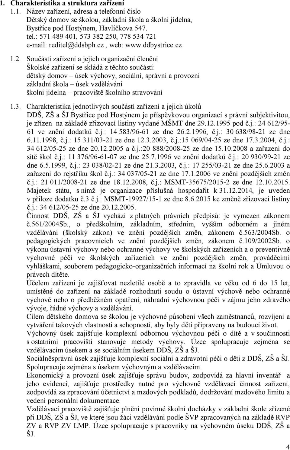 Součásti zařízení a jejich organizační členění Školské zařízení se skládá z těchto součástí: dětský domov úsek výchovy, sociální, správní a provozní základní škola úsek vzdělávání školní jídelna