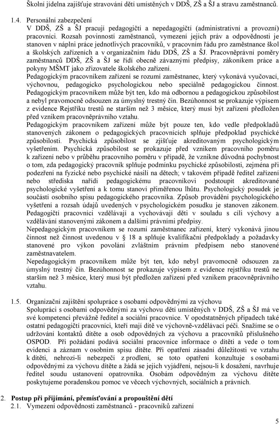 Rozsah povinností zaměstnanců, vymezení jejich práv a odpovědnosti je stanoven v náplni práce jednotlivých pracovníků, v pracovním řádu pro zaměstnance škol a školských zařízeních a v organizačním