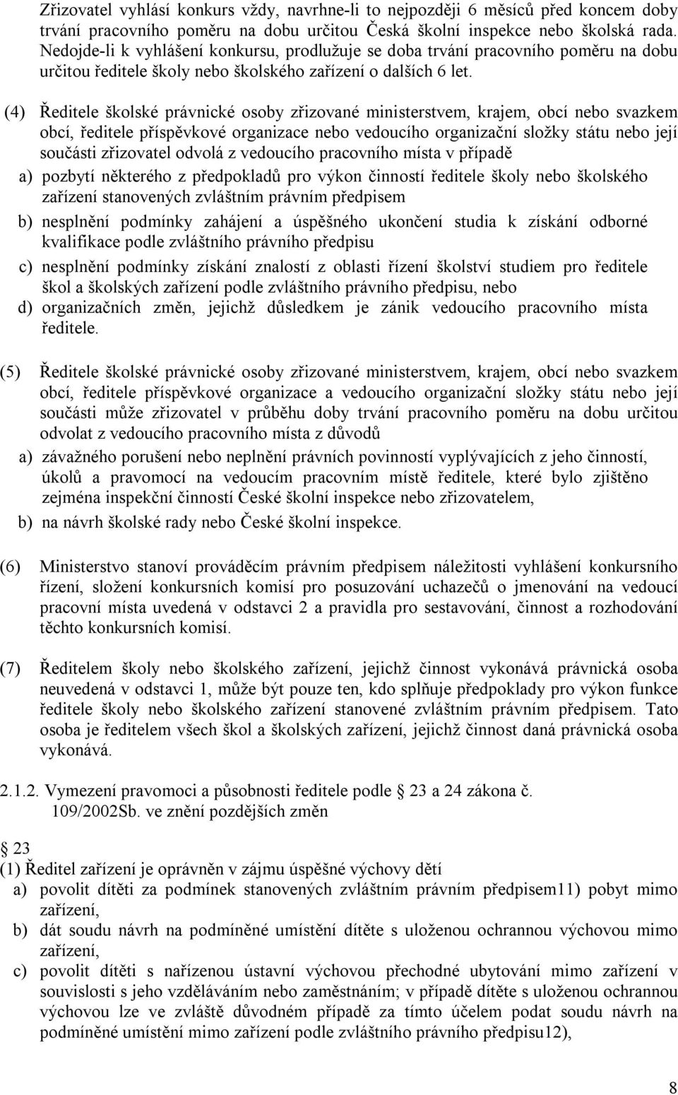 (4) Ředitele školské právnické osoby zřizované ministerstvem, krajem, obcí nebo svazkem obcí, ředitele příspěvkové organizace nebo vedoucího organizační složky státu nebo její součásti zřizovatel