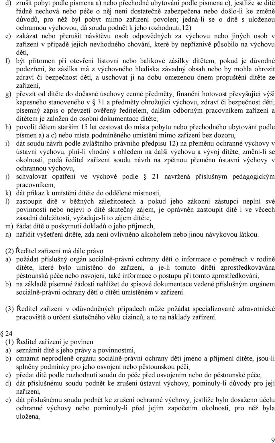 zařízení v případě jejich nevhodného chování, které by nepříznivě působilo na výchovu dětí, f) být přítomen při otevření listovní nebo balíkové zásilky dítětem, pokud je důvodné podezření, že zásilka