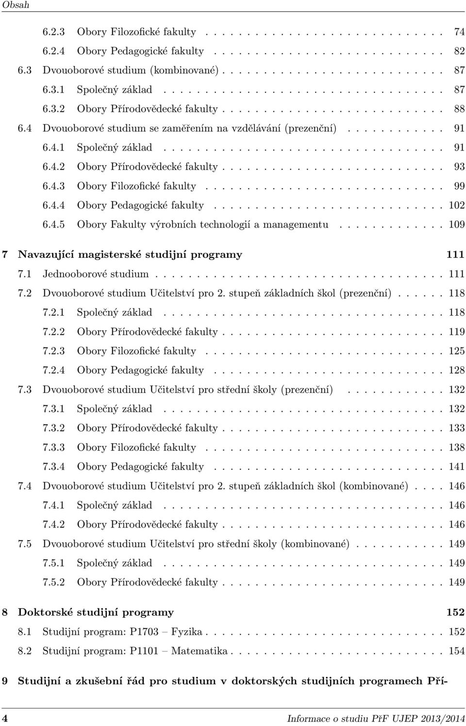 4.1 Společný základ.................................. 91 6.4.2 Obory Přírodovědecké fakulty........................... 93 6.4.3 Obory Filozofické fakulty............................. 99 6.4.4 Obory Pedagogické fakulty.