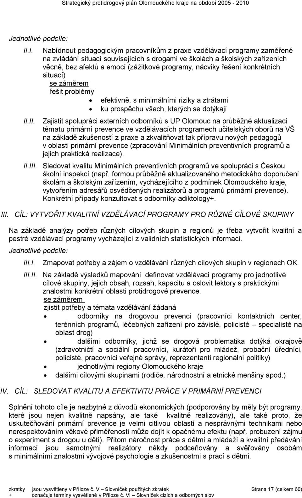 nácviky řešení konkrétních situací) se záměrem řešit problémy efektivně, s minimálními riziky a ztrátami ku prospěchu všech, kterých se dotýkají Zajistit spolupráci externích odborníků s UP Olomouc