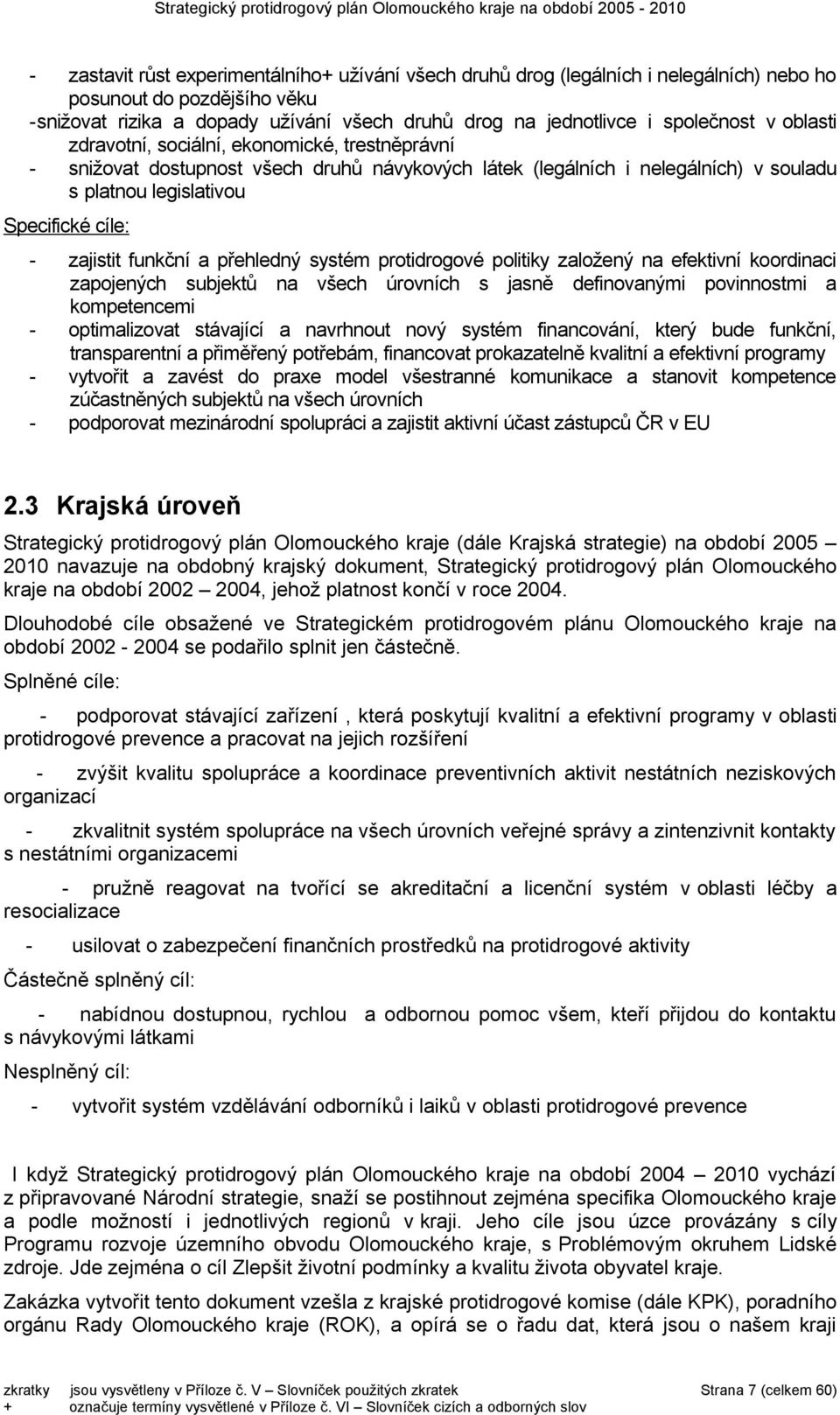 funkční a přehledný systém protidrogové politiky založený na efektivní koordinaci zapojených subjektů na všech úrovních s jasně definovanými povinnostmi a kompetencemi - optimalizovat stávající a