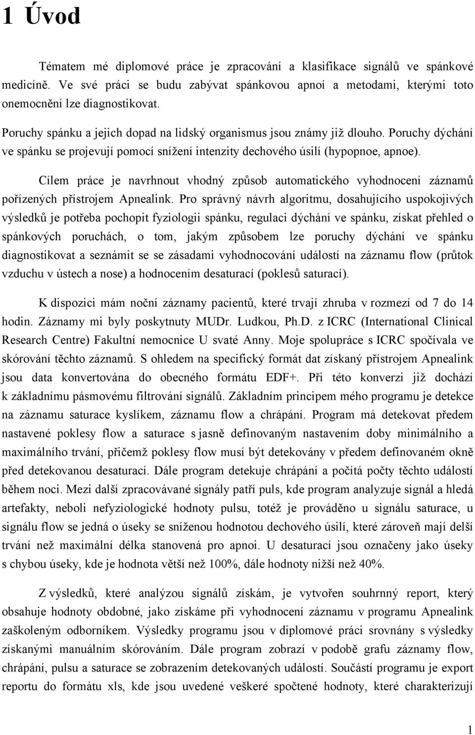 Cílem práce je navrhnout vhodný způsob automatického vyhodnocení záznamů pořízených přístrojem Apnealink.