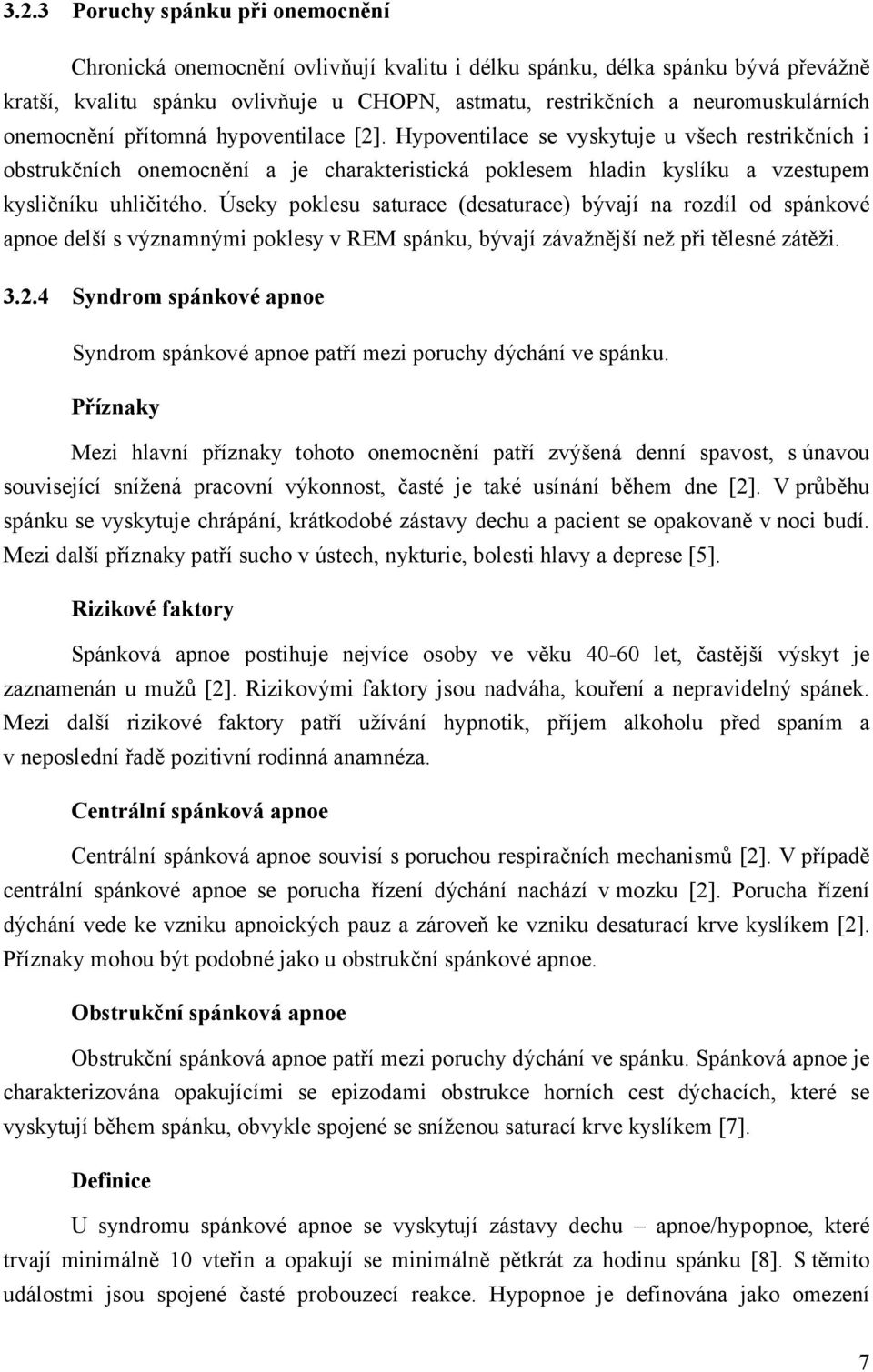 Hypoventilace se vyskytuje u všech restrikčních i obstrukčních onemocnění a je charakteristická poklesem hladin kyslíku a vzestupem kysličníku uhličitého.