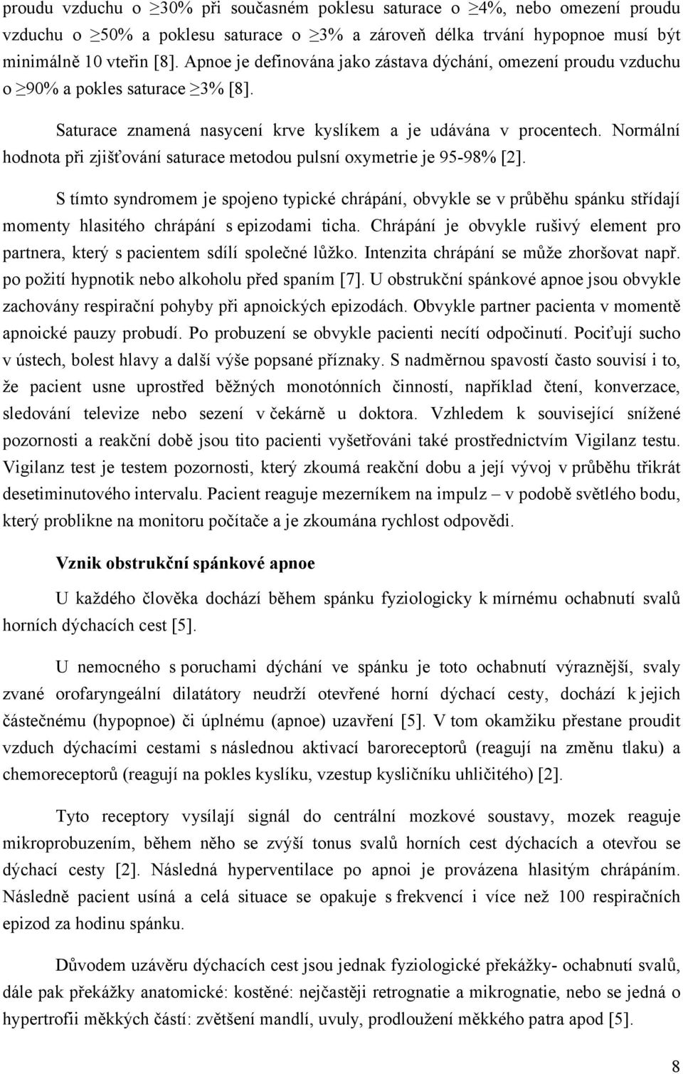 Normální hodnota při zjišťování saturace metodou pulsní oxymetrie je 95-98% [2].