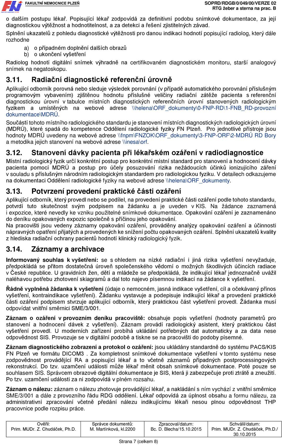 digitální snímek výhradně na certifikovaném diagnostickém monitoru, starší analogový snímek na negatoskopu. 3.11.