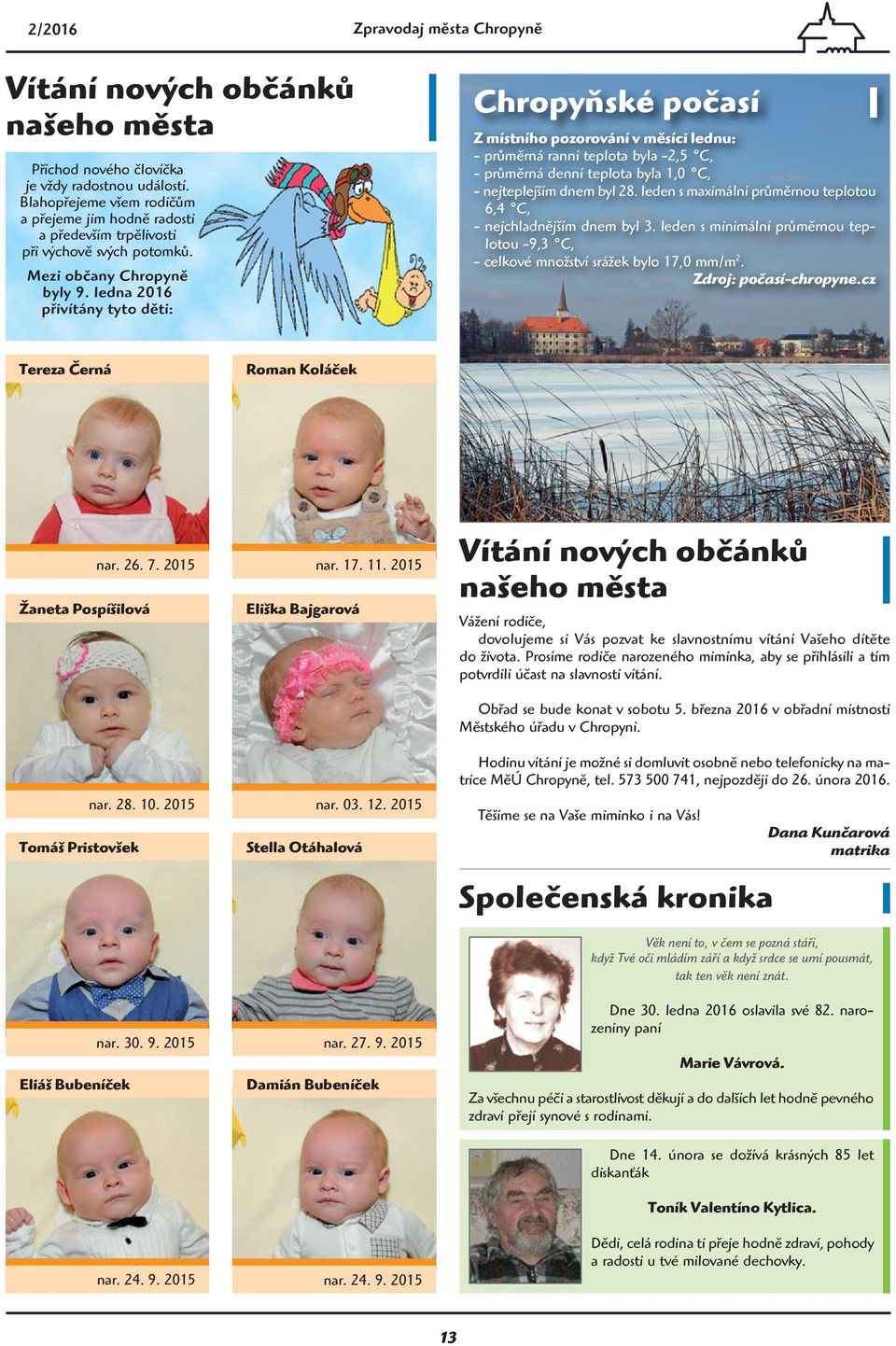 ledna 2016 přivítány tyto děti: Dagmar Zapletalová Chropyňské počasí Z místního pozorování v měsíci lednu: - průměrná ranní teplota byla -2,5 C, - průměrná denní teplota byla 1,0 C, - nejteplejším