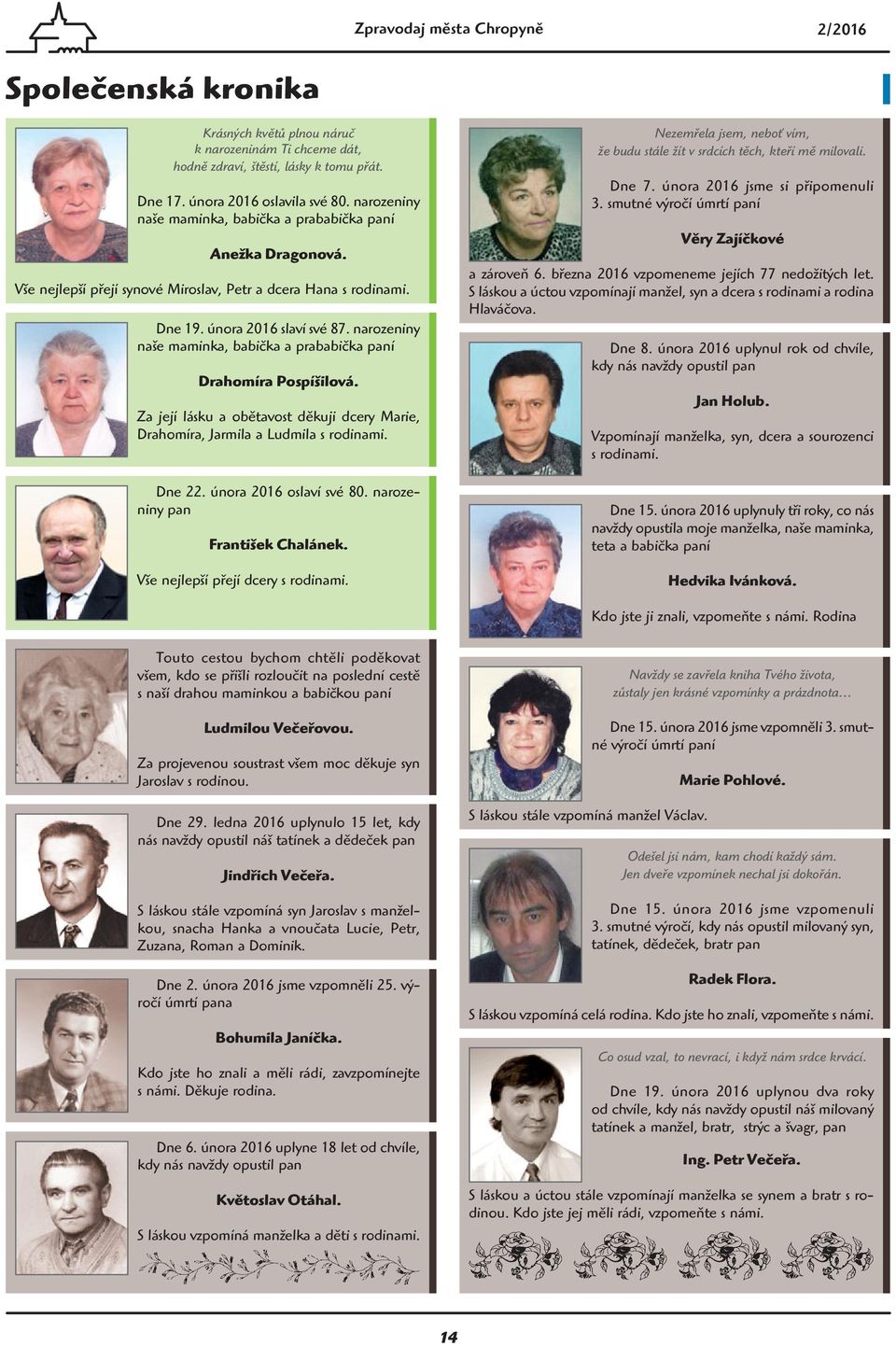 narozeniny naše maminka, babička a prababička paní Drahomíra Pospíšilová. Za její lásku a obětavost děkuji dcery Marie, Drahomíra, Jarmila a Ludmila s rodinami. Dne 22. února 2016 oslaví své 80.