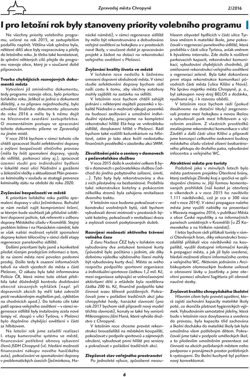 Je třeba také konstatovat, že splnění některých cílů přejde do programu rozvoje obce, který je v současné době připravován.