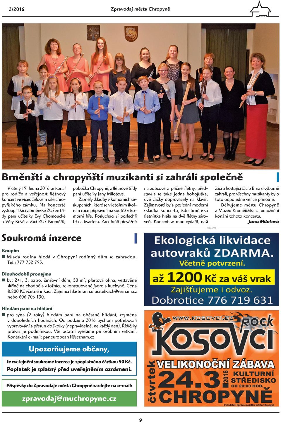 Zazněly skladby v komorních seskupeních, které se v letošním školním roce připravují na soutěž v komorní hře. Posluchači si poslechli tria a kvarteta.