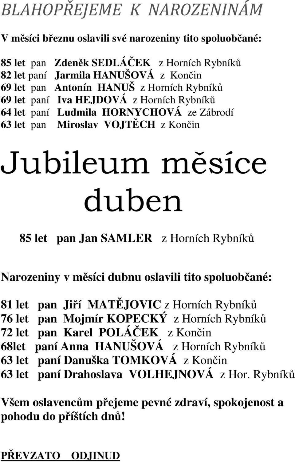 měsíci dubnu oslavili tito spoluobčané: 81 let pan Jiří MATĚJOVIC z Horních Rybníků 76 let pan Mojmír KOPECKÝ z Horních Rybníků 72 let pan Karel POLÁČEK z Končin 68let paní Anna HANUŠOVÁ z