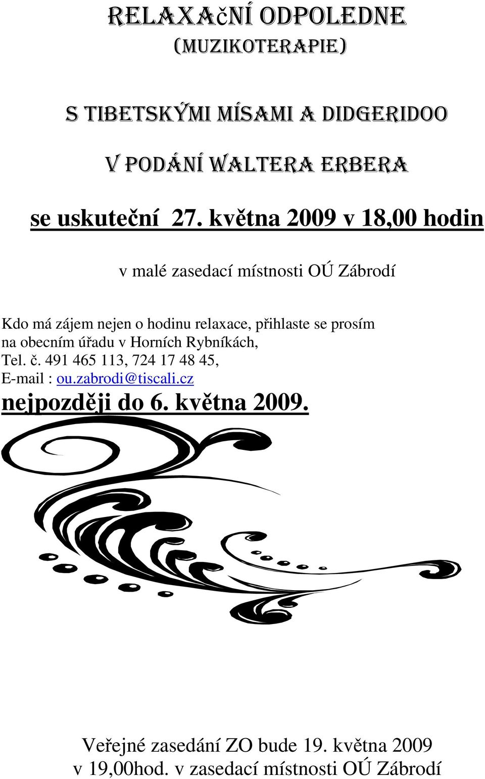 se prosím na obecním úřadu v Horních Rybníkách, Tel. č. 491 465 113, 724 17 48 45, E-mail : ou.zabrodi@tiscali.