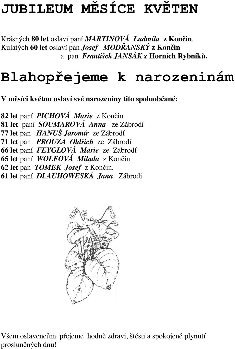 Blahopřejeme k narozeninám V měsíci květnu oslaví své narozeniny tito spoluobčané: 82 let paní PICHOVÁ Marie z Končin 81 let paní SOUMAROVÁ Anna ze Zábrodí