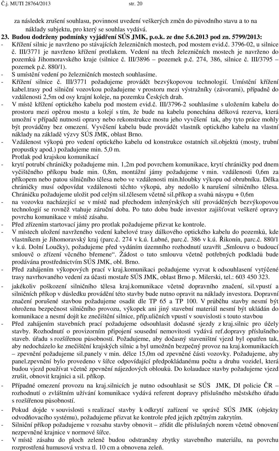 III/3771 je navrženo křížení protlakem. Vedení na třech železničních mostech je navrženo do pozemků Jihomoravského kraje (silnice č. III/3896 pozemek p.č. 274, 386, silnice č. III/3795 pozemek p.č. 880/1).