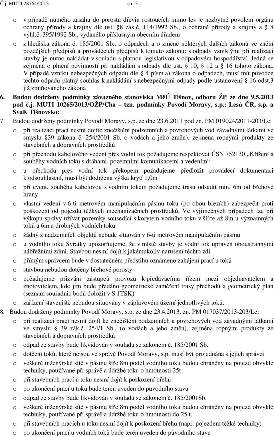 , o odpadech a o změně některých dalších zákonů ve znění pozdějších předpisů a prováděcích předpisů k tomuto zákonu: s odpady vzniklými při realizaci stavby je nutno nakládat v souladu s platnou