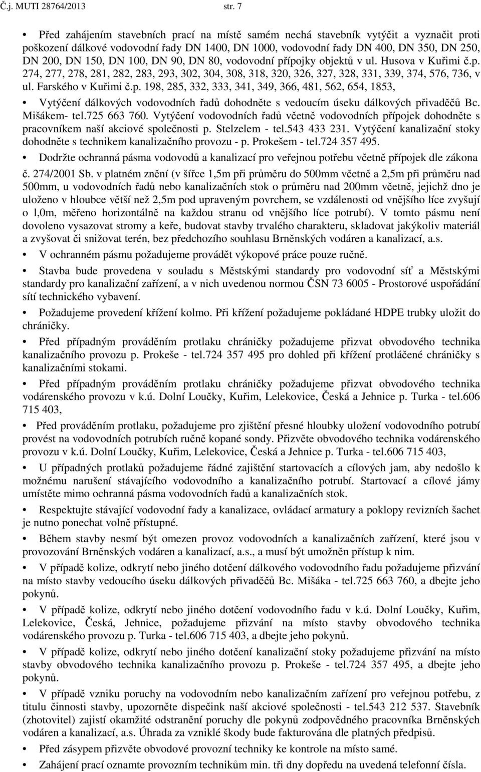 100, DN 90, DN 80, vodovodní přípojky objektů v ul. Husova v Kuřimi č.p. 274, 277, 278, 281, 282, 283, 293, 302, 304, 308, 318, 320, 326, 327, 328, 331, 339, 374, 576, 736, v ul. Farského v Kuřimi č.