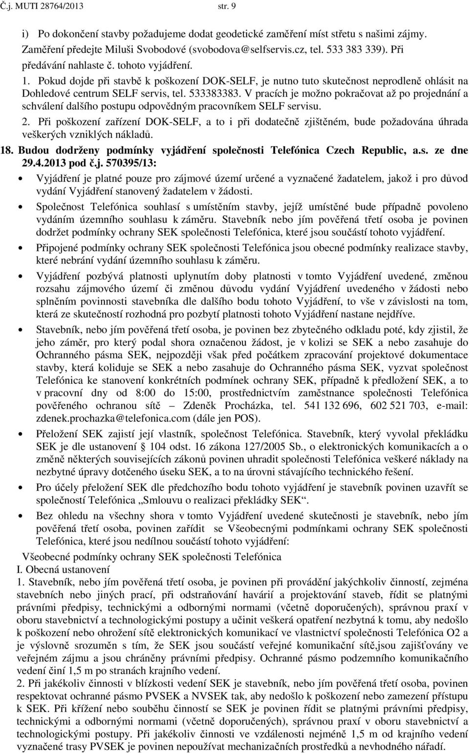 V pracích je možno pokračovat až po projednání a schválení dalšího postupu odpovědným pracovníkem SELF servisu. 2.