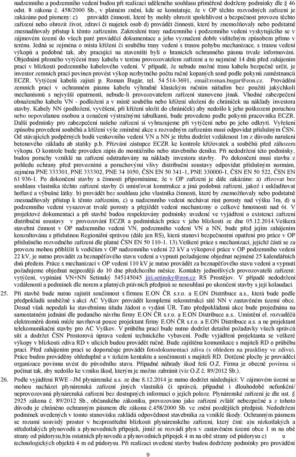 ohrozit život, zdraví či majetek osob d) provádět činnosti, které by znemožňovaly nebo podstatně znesnadňovaly přístup k těmto zařízením.