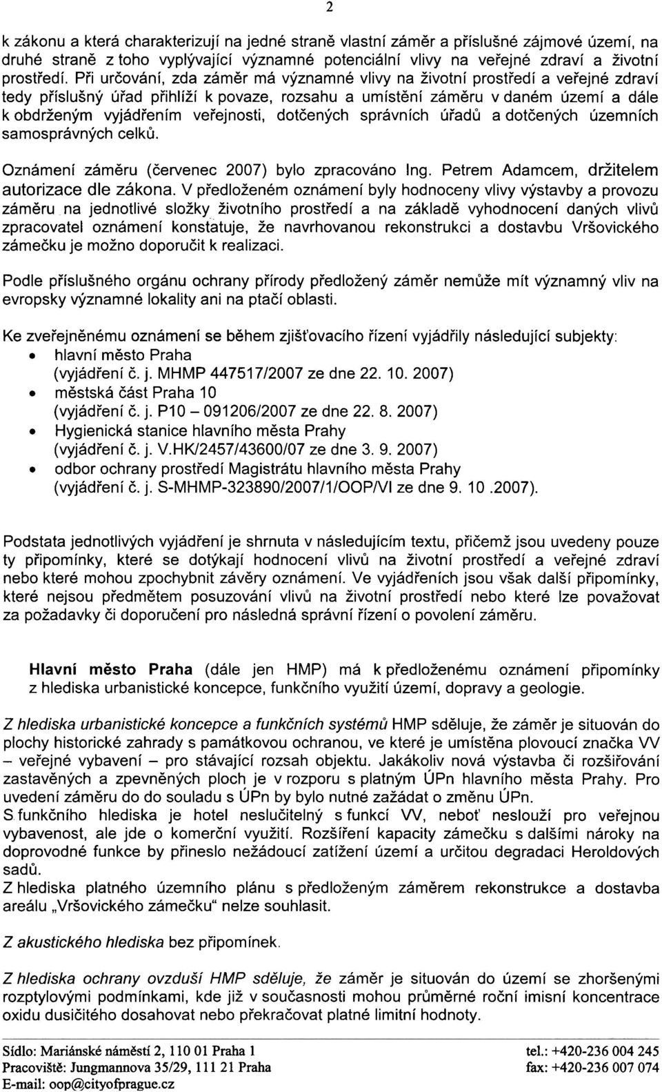 veøejnosti, dotèených správních úøadù a dotèených územních samosprávných celkù. Oznámení zámìru (èervenec 2007) bylo zpracováno Ing. Petrem Adamcem, držitelem autorizace dle zákona.