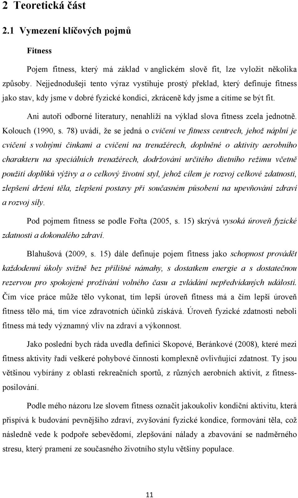 Ani autoři odborné literatury, nenahlíží na výklad slova fitness zcela jednotně. Kolouch (1990, s.