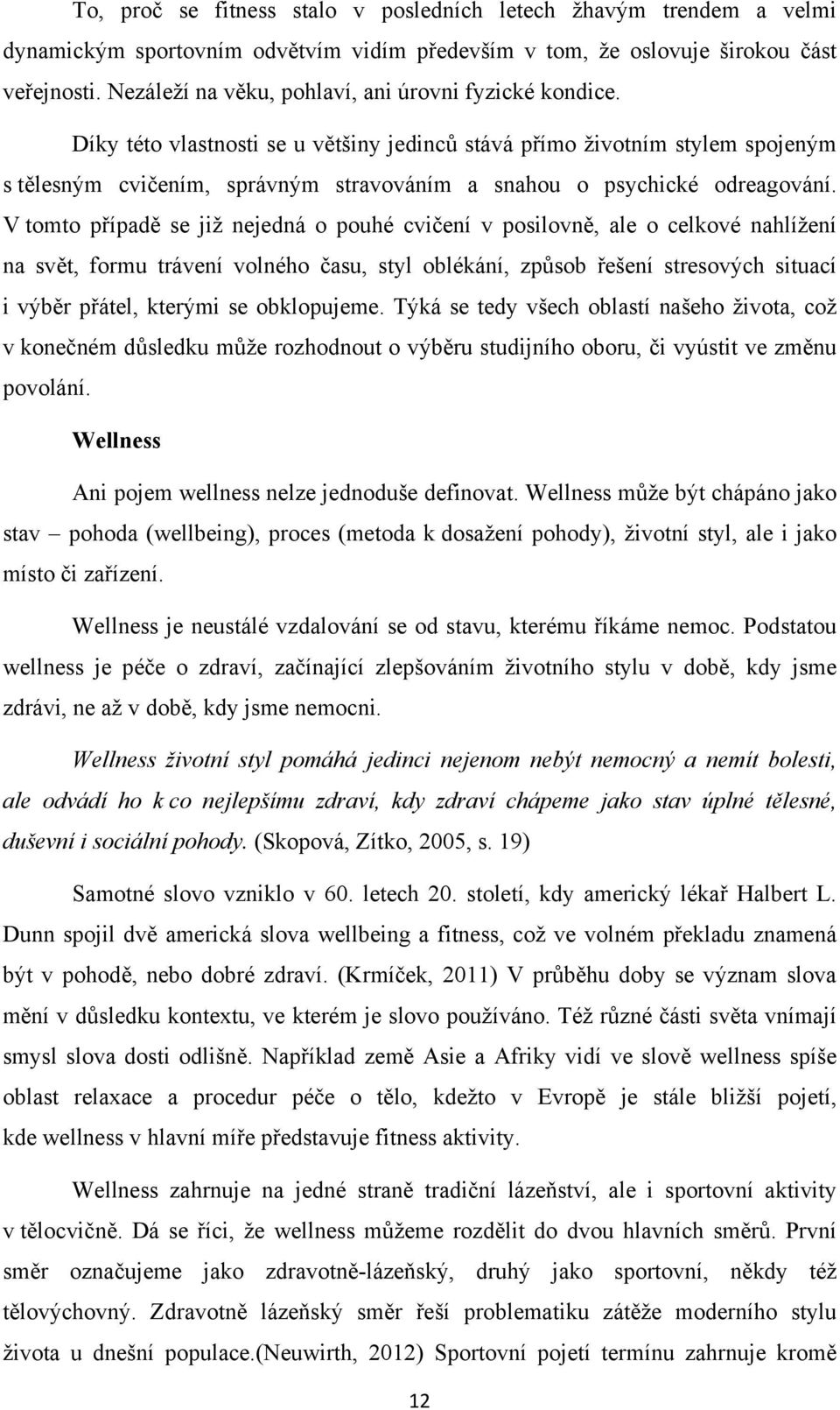 Díky této vlastnosti se u většiny jedinců stává přímo životním stylem spojeným s tělesným cvičením, správným stravováním a snahou o psychické odreagování.