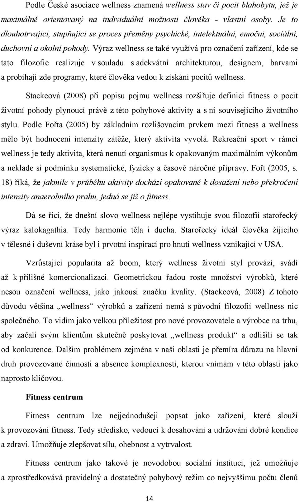 Výraz wellness se také využívá pro označení zařízení, kde se tato filozofie realizuje v souladu s adekvátní architekturou, designem, barvami a probíhají zde programy, které člověka vedou k získání