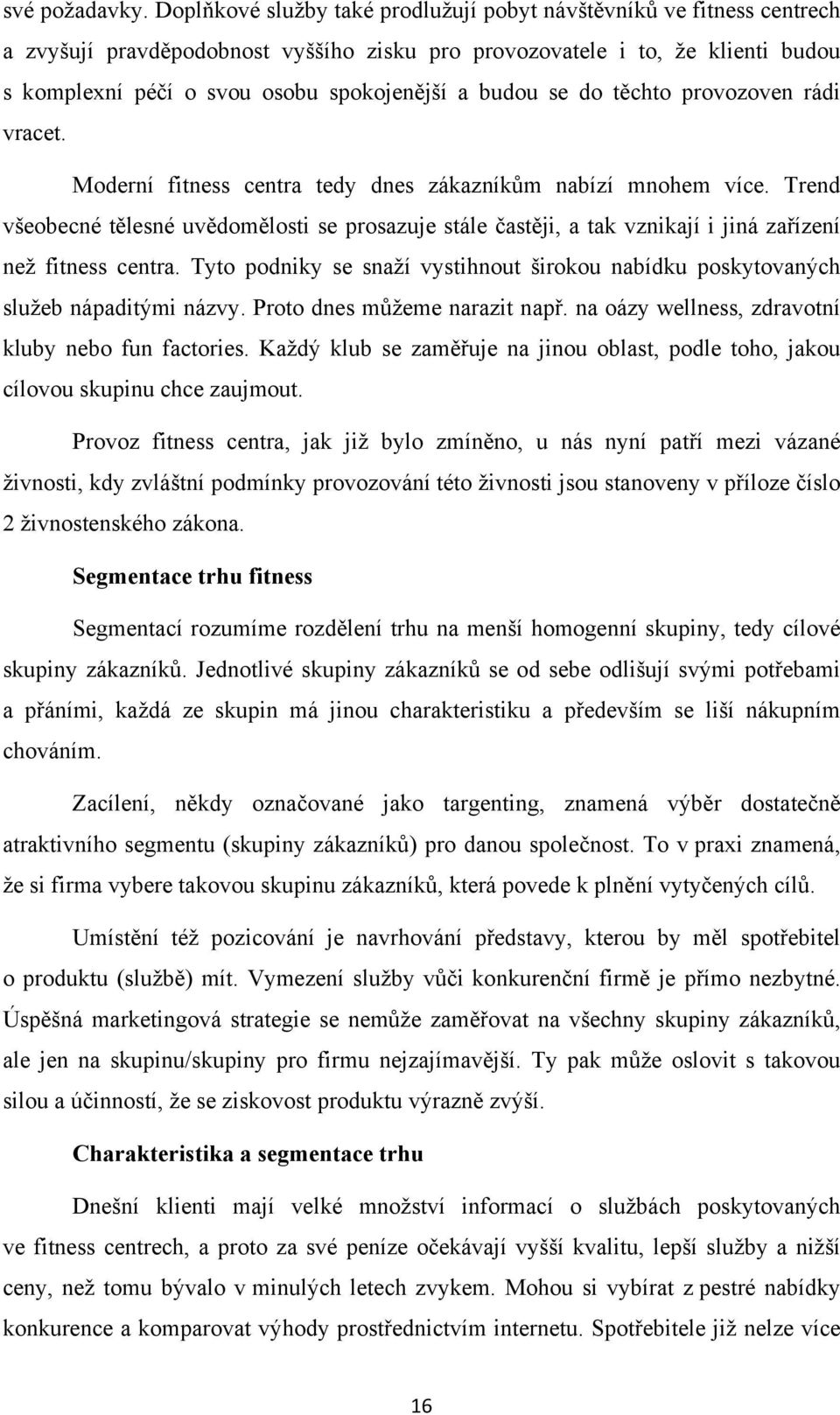 budou se do těchto provozoven rádi vracet. Moderní fitness centra tedy dnes zákazníkům nabízí mnohem více.