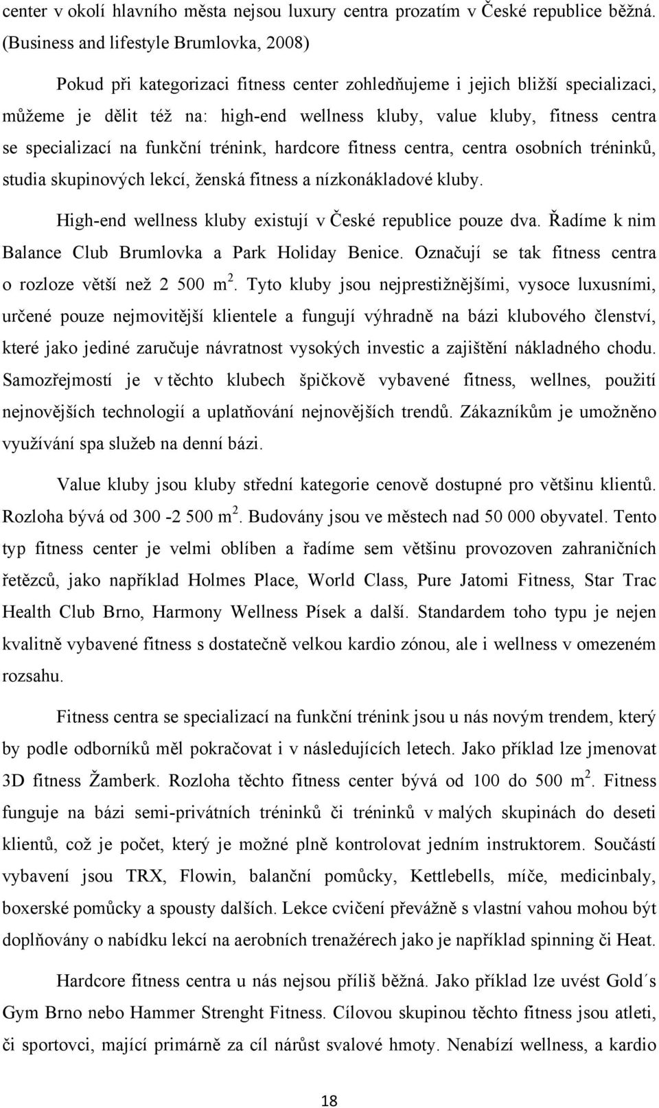 se specializací na funkční trénink, hardcore fitness centra, centra osobních tréninků, studia skupinových lekcí, ženská fitness a nízkonákladové kluby.