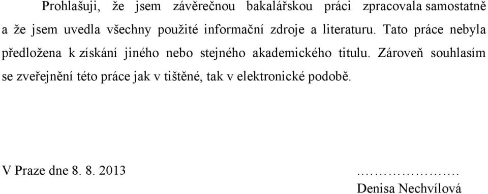 Tato práce nebyla předložena k získání jiného nebo stejného akademického titulu.